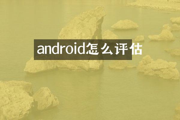android怎么评估