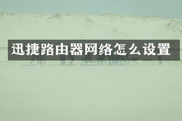 迅捷路由器网络怎么设置