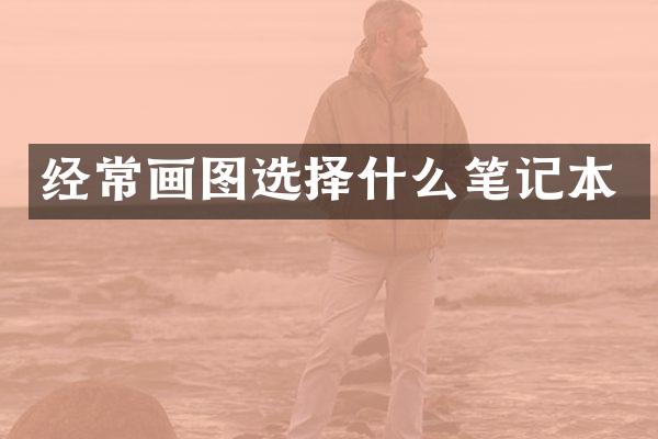 经常画图选择什么笔记本