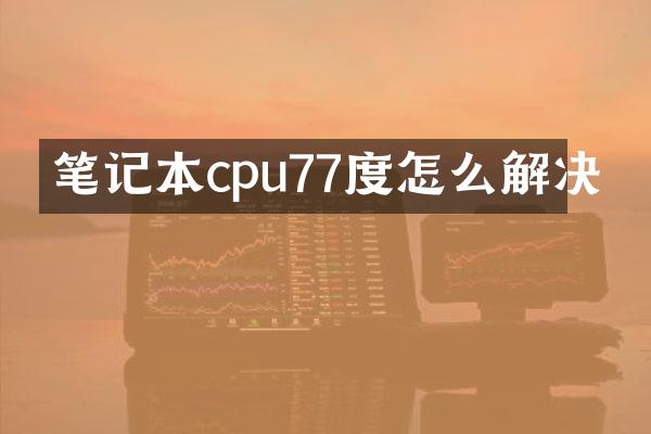 笔记本cpu77度怎么解决