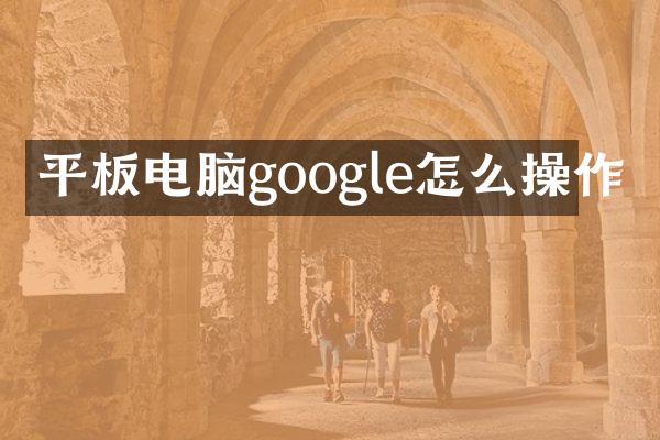 平板电脑google怎么操作