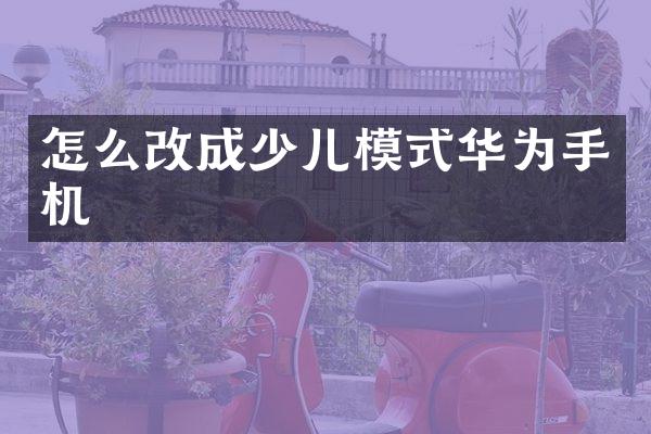 怎么改成少儿模式华为手机