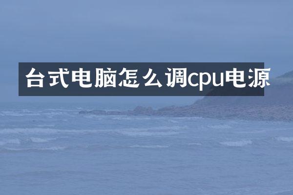 台式电脑怎么调cpu电源