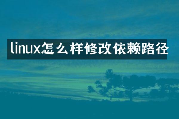 linux怎么样修改依赖路径