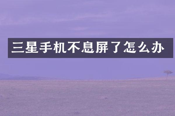 三星手机不息屏了怎么办