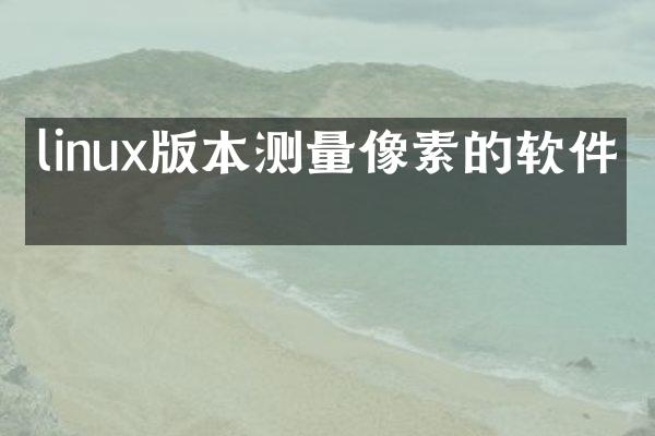 linux版本测量像素的软件吗