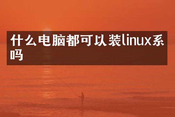 什么电脑都可以装linux系统吗