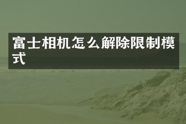 富士相机怎么解除限制模式