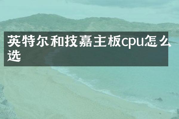 英特尔和技嘉主板cpu怎么选