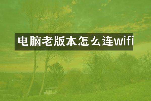 电脑老版本怎么连wifi