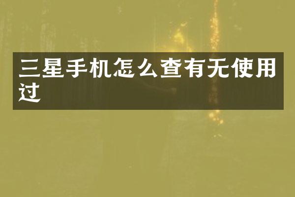 三星手机怎么查有无使用过