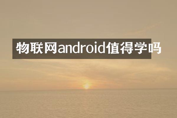 物联网android值得学吗
