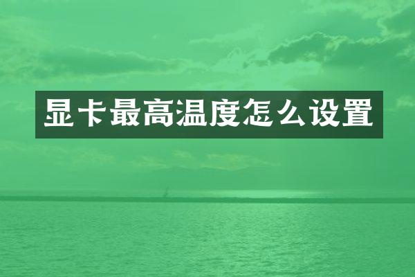 显卡最高温度怎么设置