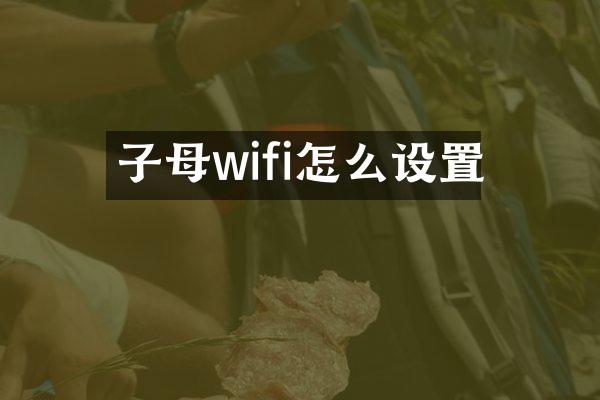 子母wifi怎么设置