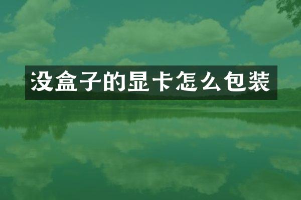 没盒子的显卡怎么包装