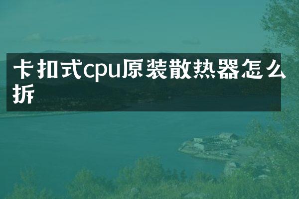 卡扣式cpu原装散热器怎么拆