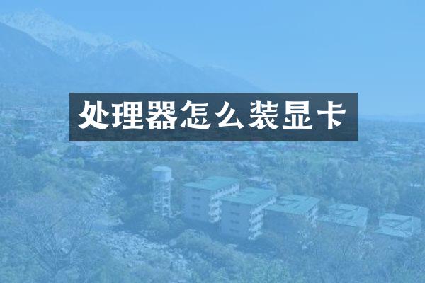 处理器怎么装显卡