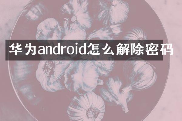 华为android怎么解除密码