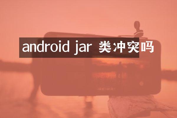 android jar 类冲突吗
