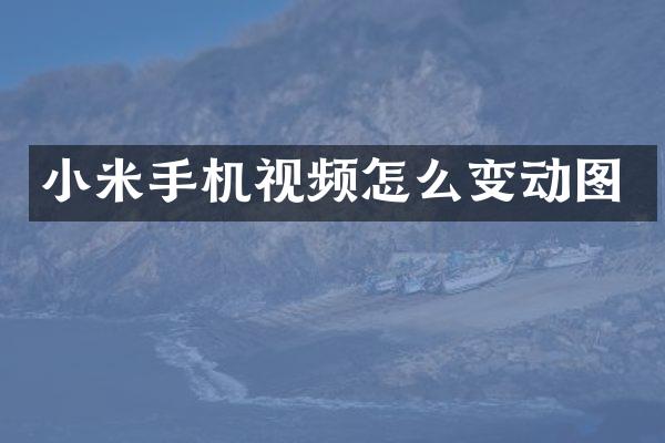 小米手机视频怎么变动图