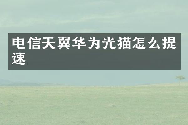 电信天翼华为光猫怎么提速