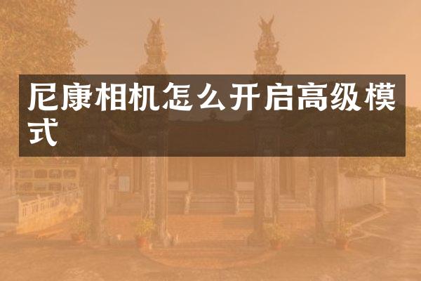 尼康相机怎么开启高级模式