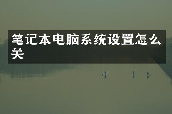 笔记本电脑系统设置怎么关