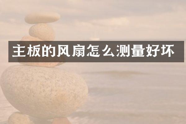 主板的风扇怎么测量好坏
