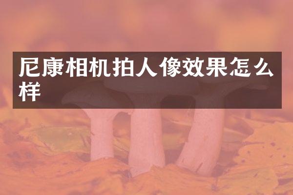 尼康相机拍人像效果怎么样