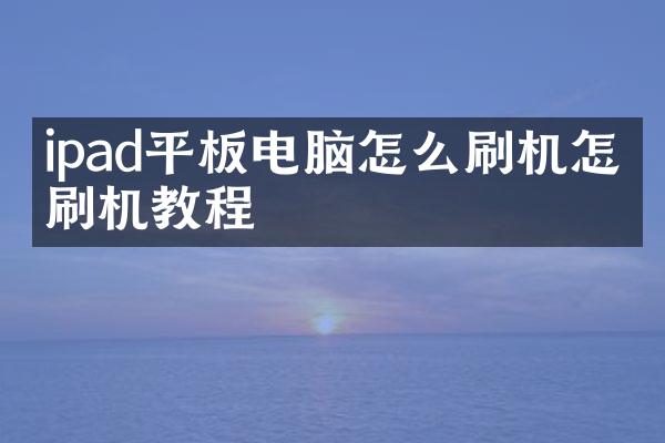 ipad平板电脑怎么刷机怎么刷机教程