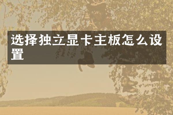选择独立显卡主板怎么设置