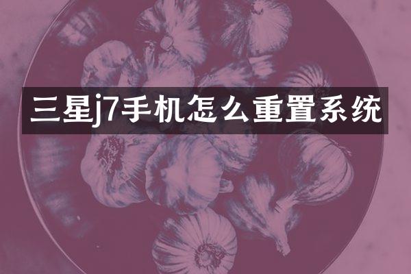 三星j7手机怎么重置系统