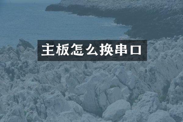 主板怎么换串口