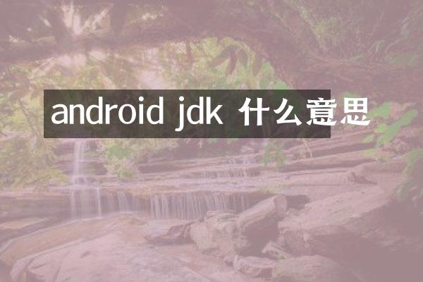 android jdk 什么意思