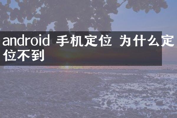 android 手机定位 为什么定位不到