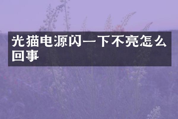 光猫电源闪一下不亮怎么回事