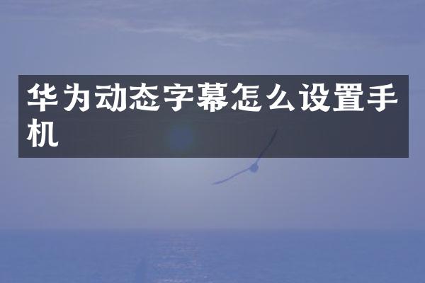 华为动态字幕怎么设置手机