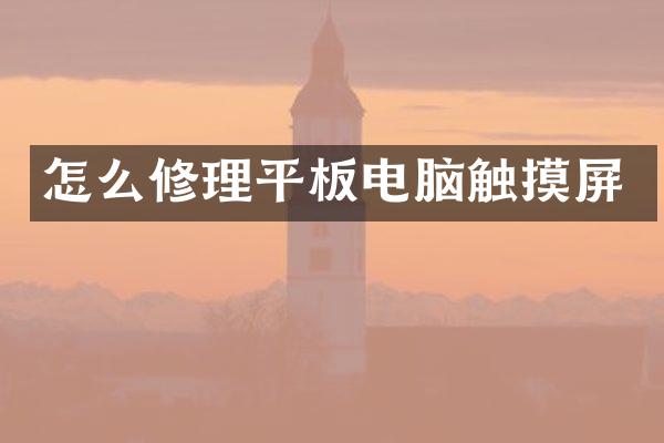 怎么修理平板电脑触摸屏