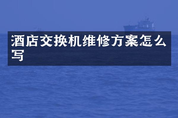 酒店交换机维修方案怎么写