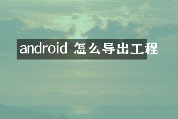 android 怎么导出工程