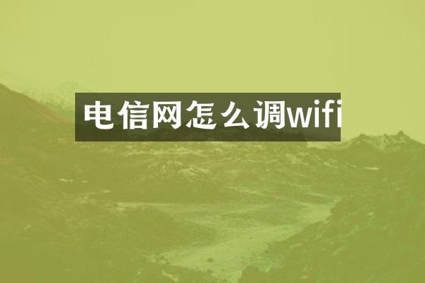 电信网怎么调wifi