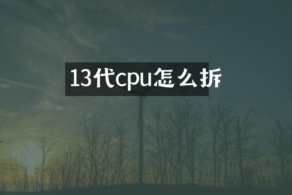 13代cpu怎么拆