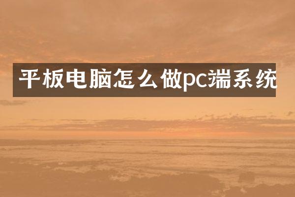 平板电脑怎么做pc端系统