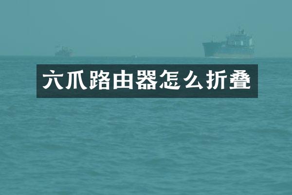 六爪路由器怎么折叠