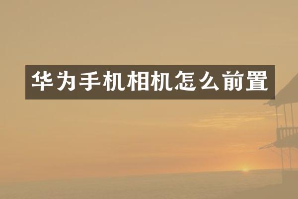 华为手机相机怎么前置
