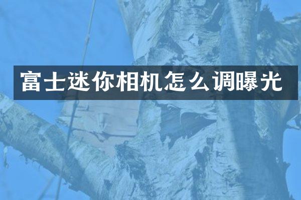 富士迷你相机怎么调曝光