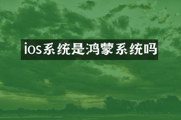 ios系统是鸿蒙系统吗