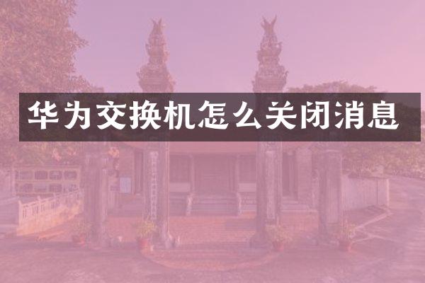 华为交换机怎么关闭消息