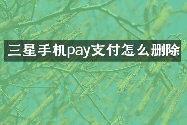 三星手机pay支付怎么删除