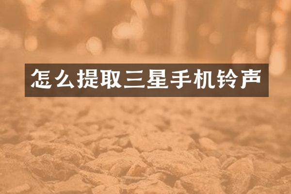 怎么提取三星手机铃声